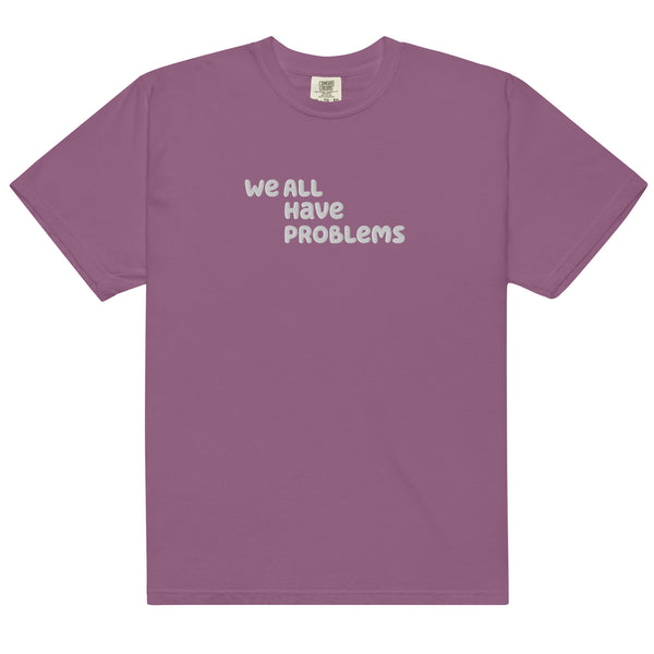 We All Have Problems T-Shirt