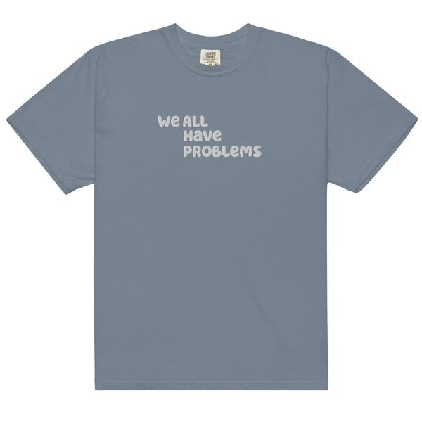 We All Have Problems T-Shirt