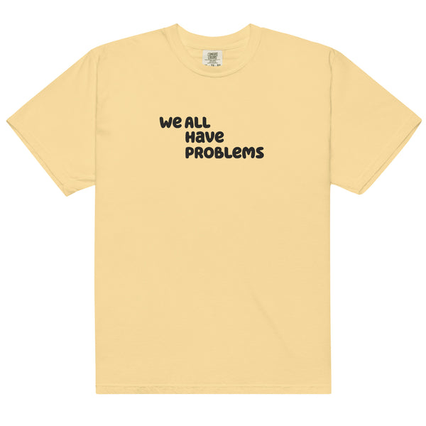 We All Have Problems T-Shirt