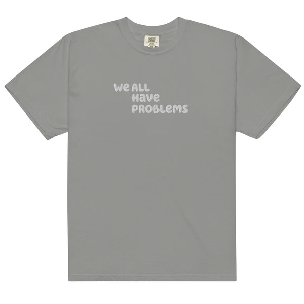 We All Have Problems T-Shirt