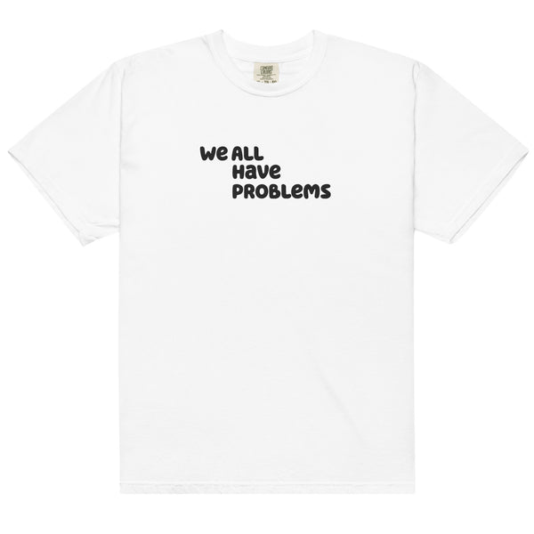 We All Have Problems T-Shirt